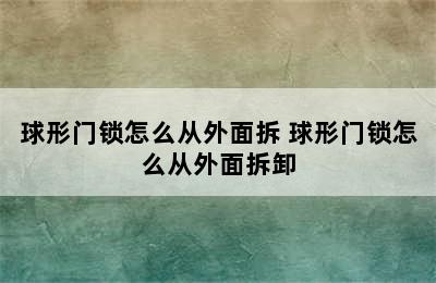 球形门锁怎么从外面拆 球形门锁怎么从外面拆卸